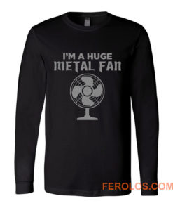 Im a Huge Metal Fan Long Sleeve