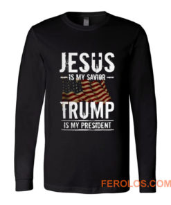 Jesus Is My Savior Trump Is My President Long Sleeve