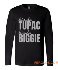 Kinda Tupac Kinda Biggie Rap Fans Long Sleeve