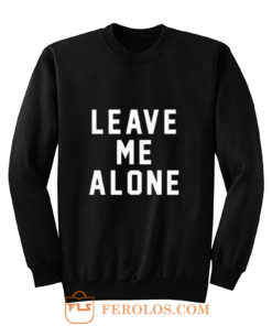 Leave Me Alone Sweatshirt