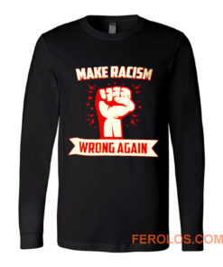 Make Racism Wrong No Human Is Illegal Anti Trump Long Sleeve