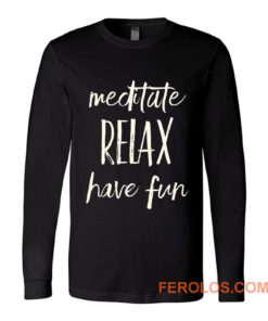 Meditated Relax And Have Fun Long Sleeve