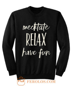 Meditated Relax And Have Fun Sweatshirt