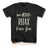 Meditated Relax And Have Fun T Shirt