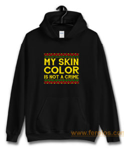 My Skin Color Is Not A Crime Black African America Hoodie