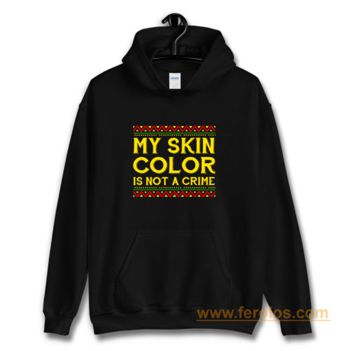 My Skin Color Is Not A Crime Black African America Hoodie