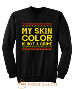 My Skin Color Is Not A Crime Black African America Sweatshirt