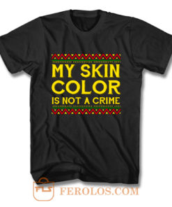 My Skin Color Is Not A Crime Black African America T Shirt