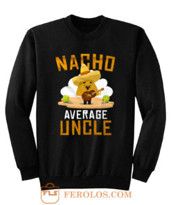 Nacho Average Uncle Sweatshirt