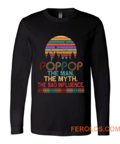 Pop Pop The Man The Myth The Bad Influence Retro Father Day Long Sleeve