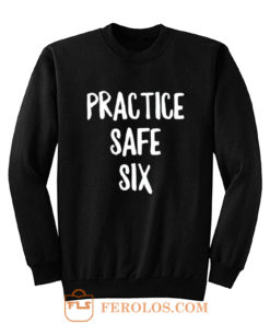 Practice Safe Six Sweatshirt