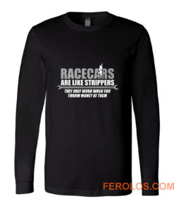 Racecars Are Like Strippers Long Sleeve