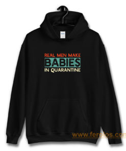 Real Men Make Babies in Quarantine Hoodie