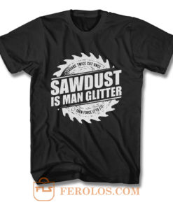 Sawdust Is Man Glitter T Shirt