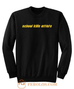 School Kills Artists Sweatshirt