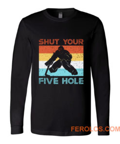 Shut Your Five Hole Hockey Life Long Sleeve