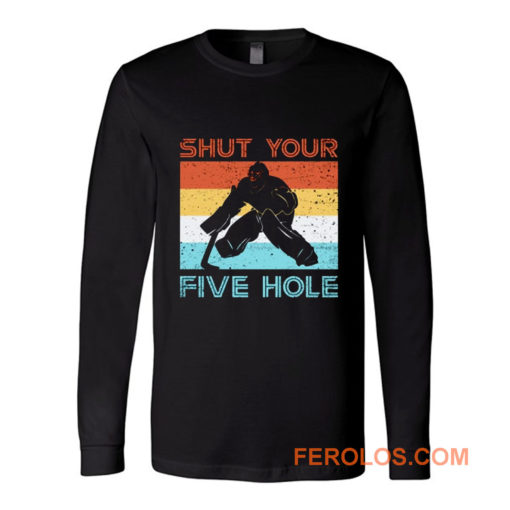 Shut Your Five Hole Hockey Life Long Sleeve