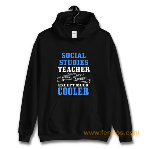 Social Studies Teacher Like Normal Teacher Except Much Cooler Hoodie