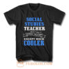 Social Studies Teacher Like Normal Teacher Except Much Cooler T Shirt