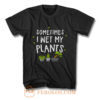 Sometimes I Wet My Plants Gardener Quotes T Shirt