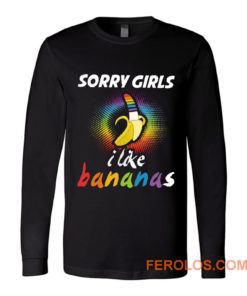 Sorry Girls I Like Bananas Funny LGBT Pride Long Sleeve