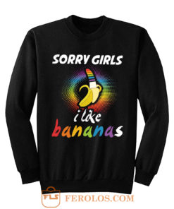 Sorry Girls I Like Bananas Funny LGBT Pride Sweatshirt