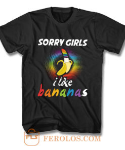 Sorry Girls I Like Bananas Funny LGBT Pride T Shirt