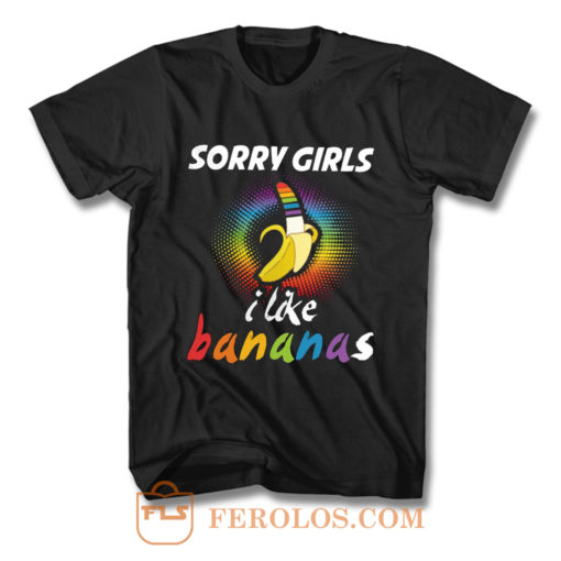 Sorry Girls I Like Bananas Funny LGBT Pride T Shirt