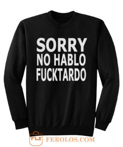 Sorry No Hablo Fucktardo Sarcastic Novelty Sweatshirt