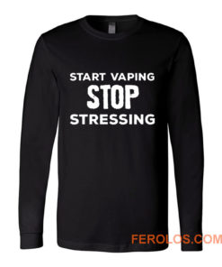 Start Vaping Stop Stressing Long Sleeve