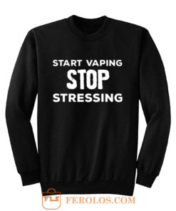 Start Vaping Stop Stressing Sweatshirt