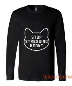 Stop Stressing Meowt Cat Long Sleeve