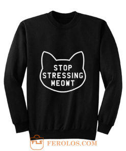Stop Stressing Meowt Cat Sweatshirt