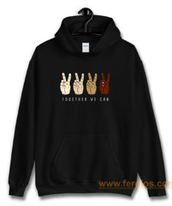 TOGETHER WE Can Stop Racism Unity In Diversity Humanity Hoodie