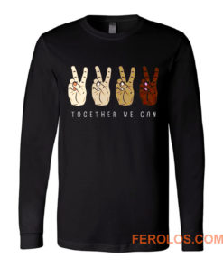 TOGETHER WE Can Stop Racism Unity In Diversity Humanity Long Sleeve