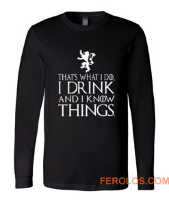 That What I Do I Drink and I Know Things Long Sleeve