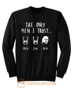 The Only Men I Trust Jack Jim Ben funny Drunk Meme Sweatshirt