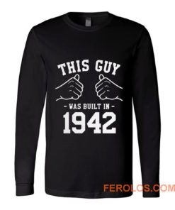 This Guy Was Built In 1942 Long Sleeve