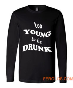 Too Young Bo Be Drunk Funny Quotes Long Sleeve