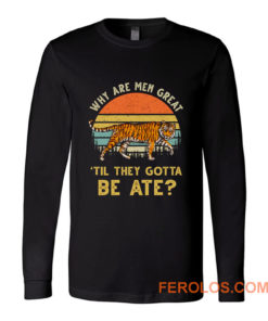 Vintage Why Are Men Great Til They Gotta Be Ate Long Sleeve