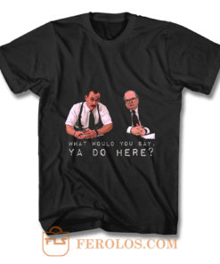 What would you say ya do here T Shirt