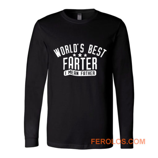 Worlds Best Farter I Mean Father Long Sleeve