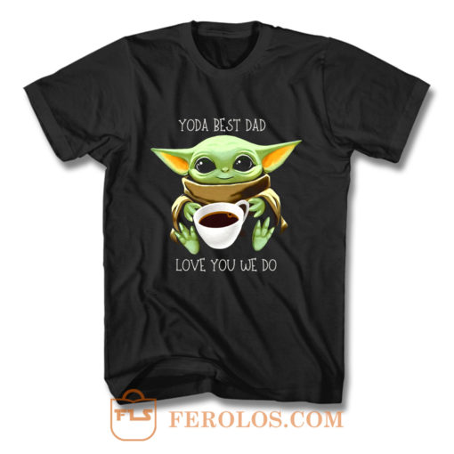 Yoda Best Dad Love You We Do T Shirt