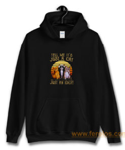 Cats Lovers Tell Me Its Just A Cat You Youre Just An Idiot Hoodie