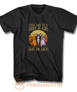 Cats Lovers Tell Me Its Just A Cat You Youre Just An Idiot T Shirt