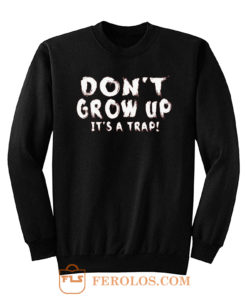 Dont Grow Up Sarcastic Sweatshirt