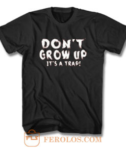 Dont Grow Up Sarcastic T Shirt