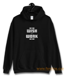 Dont Wish For It Work For It Hoodie