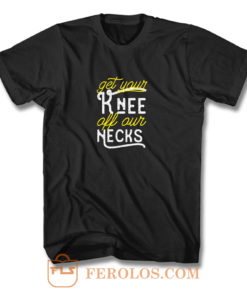 Get Your Knee Off Our Necks Retro T Shirt