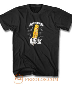 I Love You Elote T Shirt